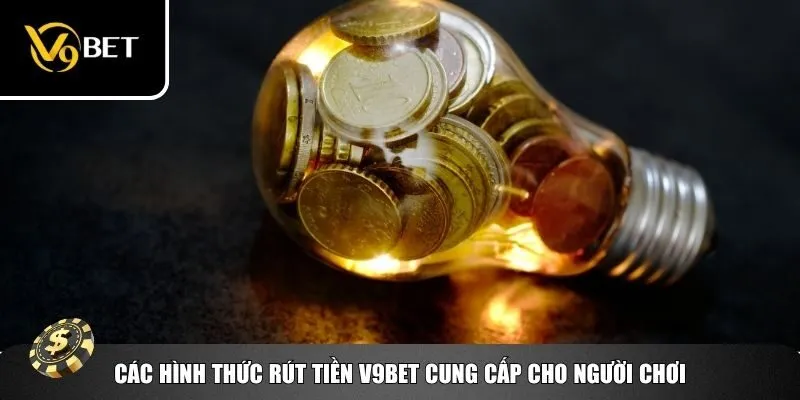 Các hình thức rút tiền V9bet cung cấp cho người chơi